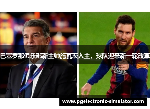 巴塞罗那俱乐部新主帅施瓦茨入主，球队迎来新一轮改革