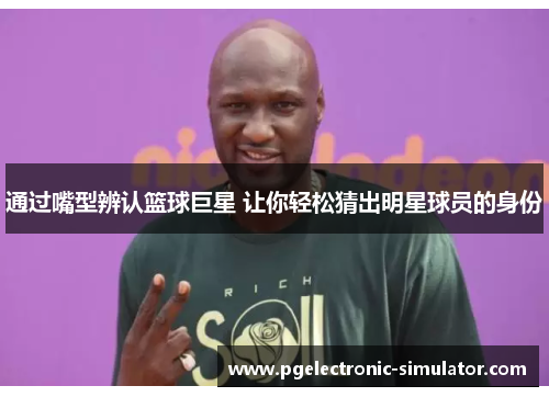 通过嘴型辨认篮球巨星 让你轻松猜出明星球员的身份